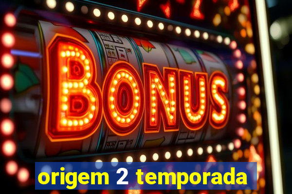 origem 2 temporada